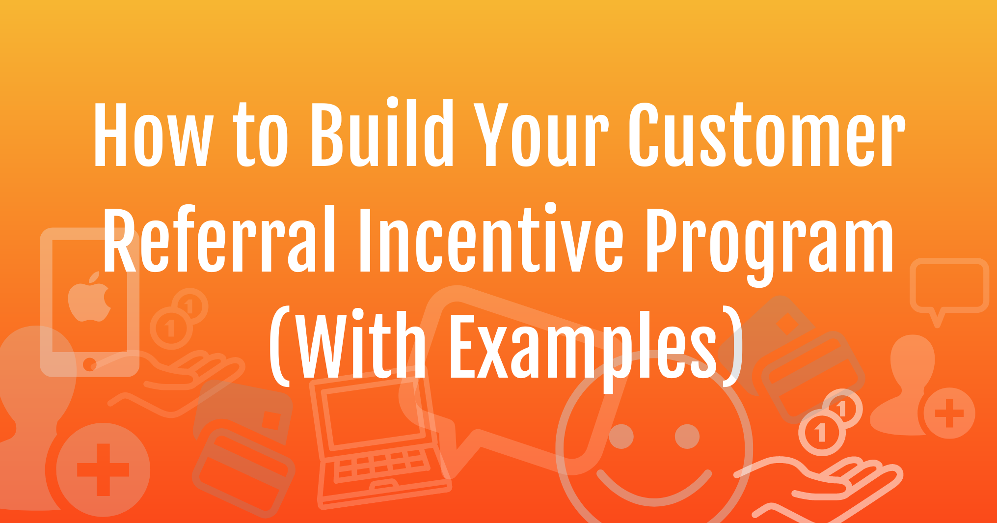 How To Build Your Customer Referral Incentive Program 